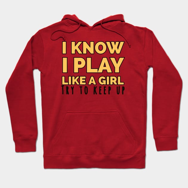 I know i play like a girl try to keep up Hoodie by kirkomed